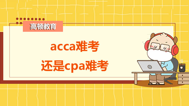 acca难考还是cpa难考？acca考试报名条件有哪些？