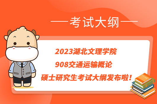 2023湖北文理学院908交通运输概论硕士研究生考试大纲发布啦！