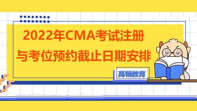 2022年CMA考试注册与考位预约截止日期安排