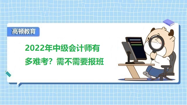 2022年中級(jí)會(huì)計(jì)師有多難考？需不需要報(bào)班