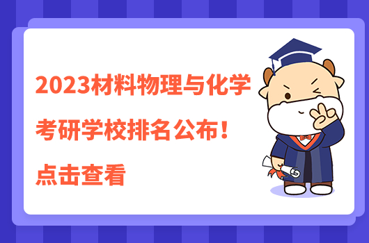 2023材料物理与化学考研学校排名公布！点击查看