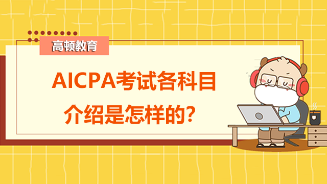 AICPA考試各科目介紹是怎樣的？