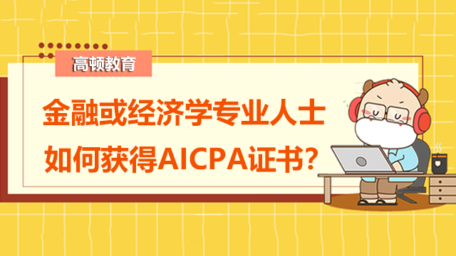 金融或經(jīng)濟(jì)學(xué)專業(yè)人士如何獲得AICPA證書？