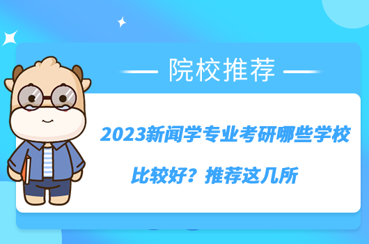 2023新闻学专业考研哪些学校比较好？推荐这几所