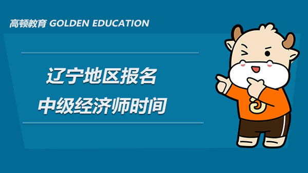 2022年遼寧地區(qū)報(bào)名中級經(jīng)濟(jì)師時(shí)間_8月1日-8月11日