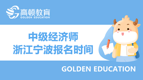 2022年中级经济师宁波报名时间：7月20日至7月29日