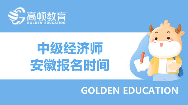 2022年安徽经济师中级报名时间：8月5日至8月15日