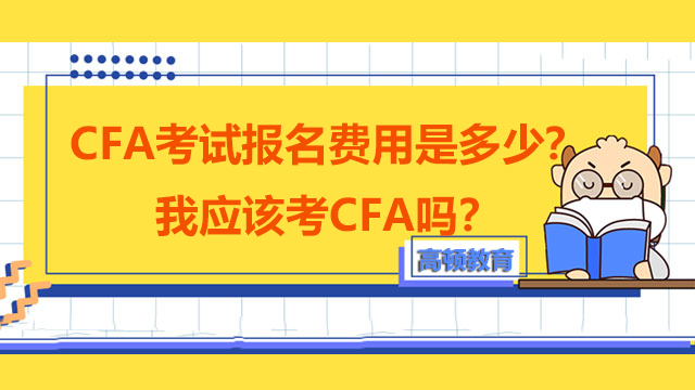 CFA考试报名费用是多少？我应该考CFA吗？