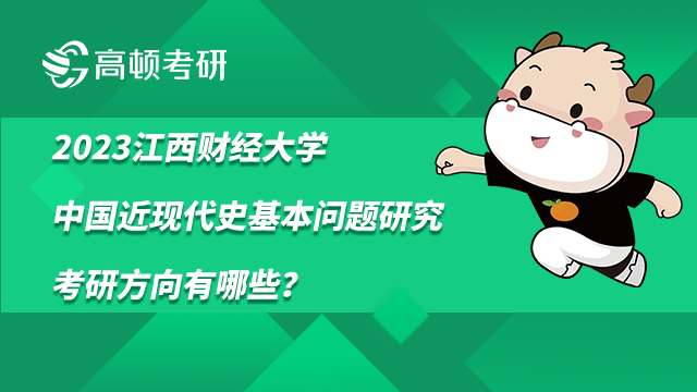 2023江西財(cái)經(jīng)大學(xué)中國(guó)近現(xiàn)代史基本問題研究考研方向有哪些？