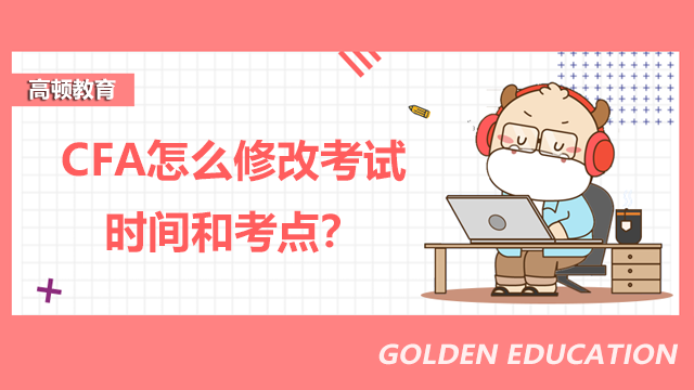 CFA怎么修改考試時(shí)間和考點(diǎn)?