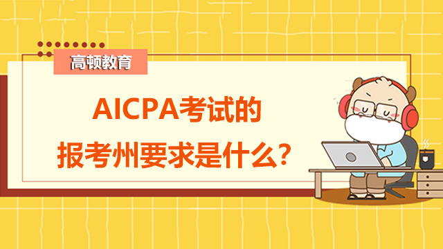 AICPA考試的報考州要求是什么？AICPA證書有什么特點？