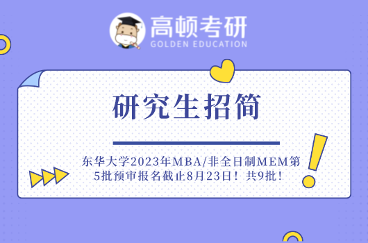 東華大學(xué)2023年MBA/非全日制MEM第5批預(yù)審報(bào)名截止8月23日！共9批！