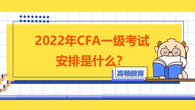 2022年CFA一级考试安排是什么？22年CFA考生必看！
