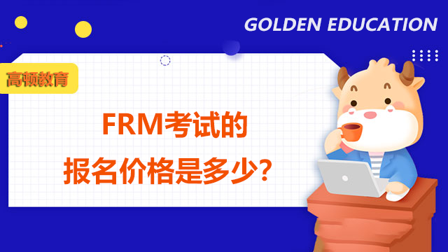 FRM考试的报名价格是多少？具体有哪些费用？