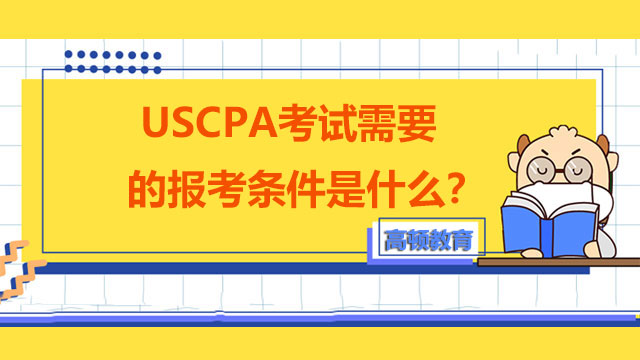 USCPA考试需要的报考条件是什么？持有USCPA证书就业方向有哪些？