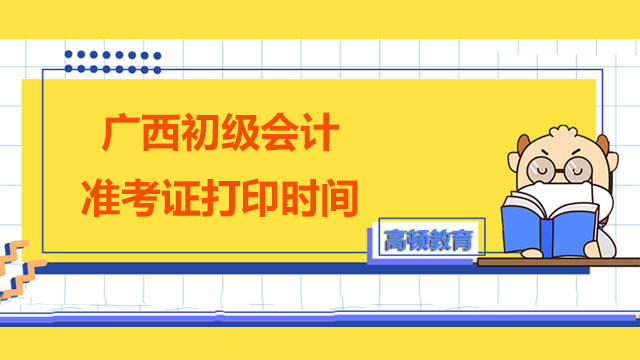 官方通知：广西2022年初级会计准考证打印时间定了！