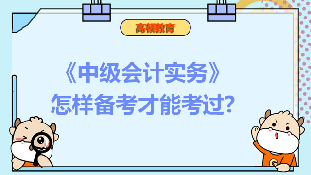 《中級會計實務》怎樣備考才能考過?