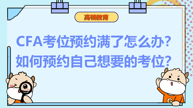 CFA考位预约满了怎么办？如何预约自己想要的考位？