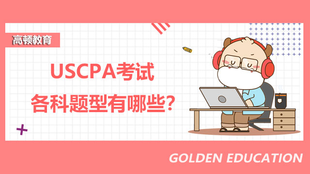 USCPA考试各科题型有哪些？USCPA各科考试有什么特点？