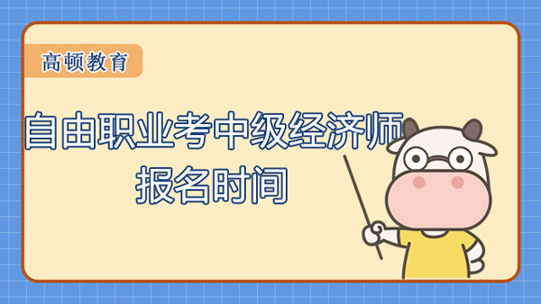 自由職業(yè)考中級經(jīng)濟師報名時間_各地匯總