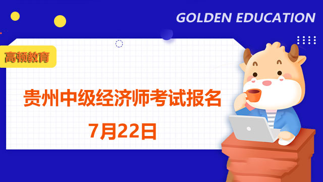 貴州省各地中級經(jīng)濟(jì)師考試報名已開始：7月22日