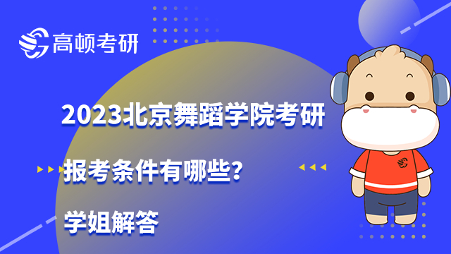 2023北京舞蹈學院考研報考條件有哪些？學姐解答