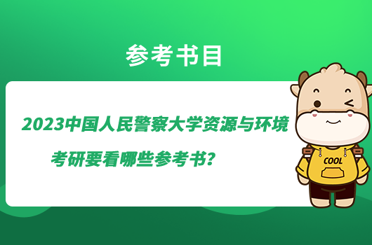 2023中国人民警察大学资源与环境考研要看哪些参考书？