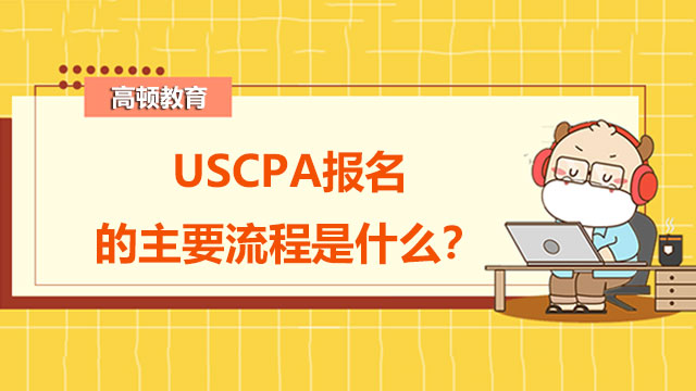 USCPA报名的主要流程是什么？USCPA执照申请需要什么条件？