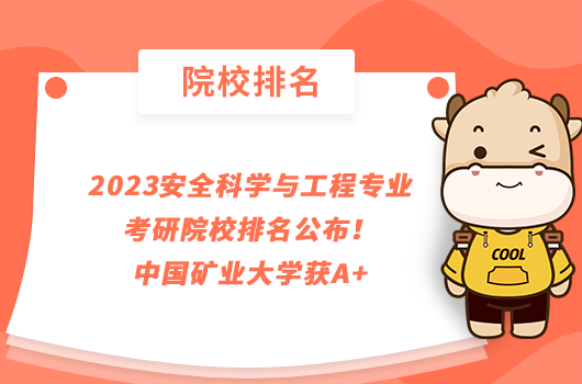 2023安全科學與工程專業(yè)考研院校排名公布！中國礦業(yè)大學獲A+