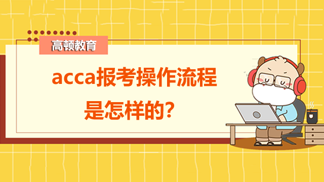 acca報考操作流程是怎樣的？