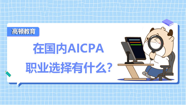 在国内AICPA职业选择有什么？对于AICPA学习有什么建议？