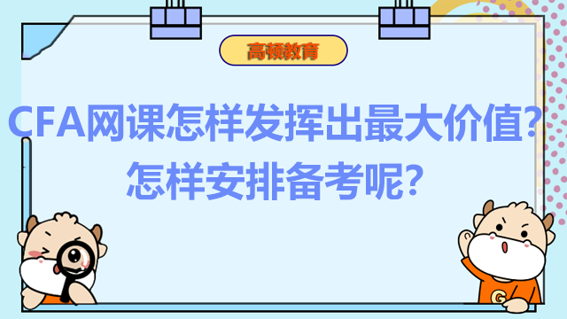 CFA网课怎样发挥出最大价值？怎样安排备考呢？