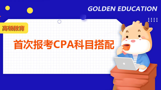 首次报考CPA科目搭配方案有哪些？