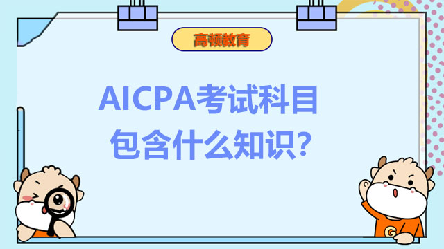 AICPA考试科目包含什么知识？学习AICPA需要重视什么？