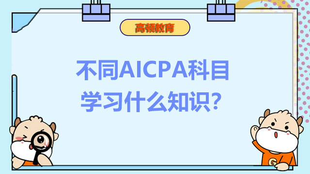 不同AICPA科目学习什么知识？备考AICPA怎么高效学习？