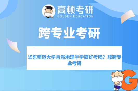 华东师范大学自然地理学学硕好考吗？想跨专业考研