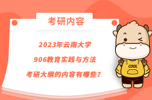 2023年云南大學906教育實踐與方法考研大綱的內(nèi)容有哪些？