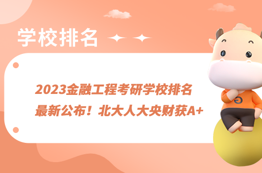 2023金融工程考研學校排名最新公布！北大人大央財獲A+