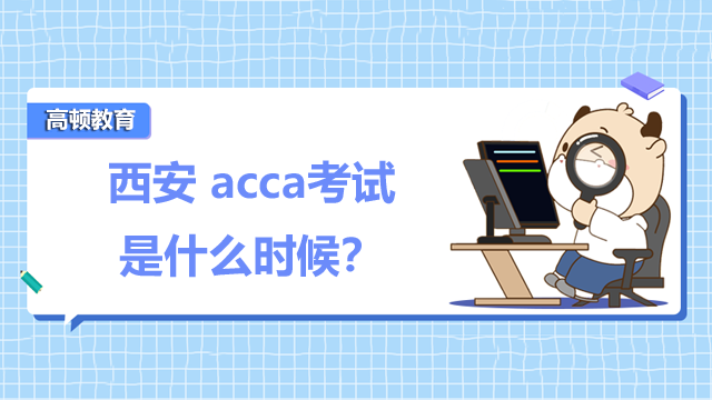 西安acca考试是什么时候？考点在哪里？