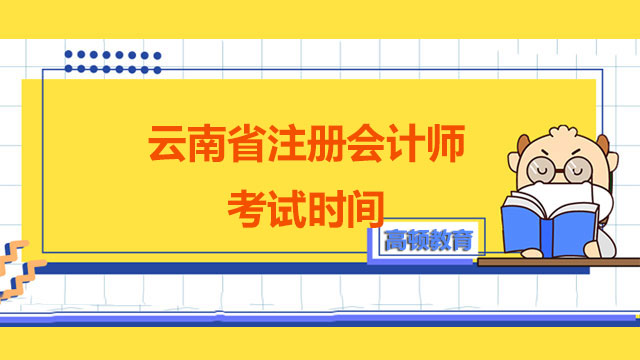 云南考生：22年云南省注册会计师考试时间已公布！请按时参加！