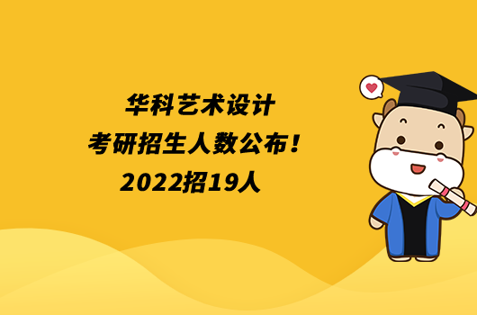 華科藝術(shù)設(shè)計考研招生人數(shù)公布！2022招19人