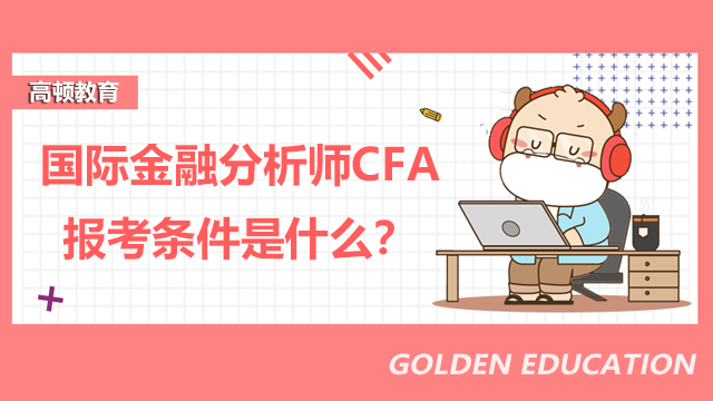国际金融分析师CFA报考条件是什么？考试会很难吗？