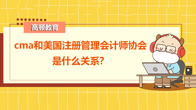 cma和美国注册管理会计师协会是什么关系？