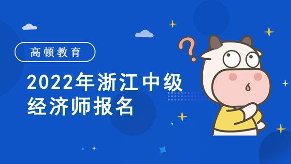 浙江中级经济师报名？附2022年报考条件！