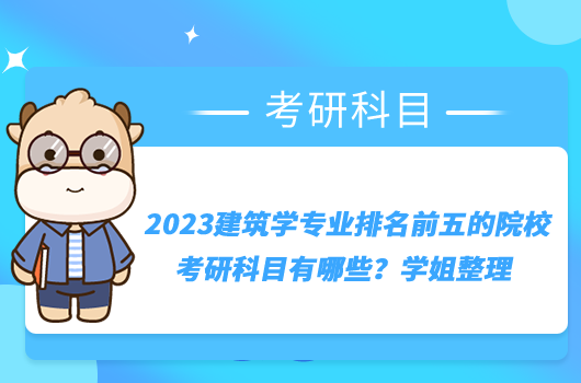 2023建筑学专业排名前五的院校考研科目有哪些？学姐整理