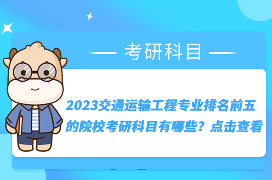 2023交通运输工程专业排名前五的院校考研科目有哪些？点击查看