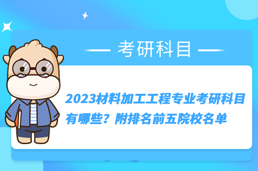 2023材料加工工程專業(yè)考研科目有哪些？附排名前五院校名單