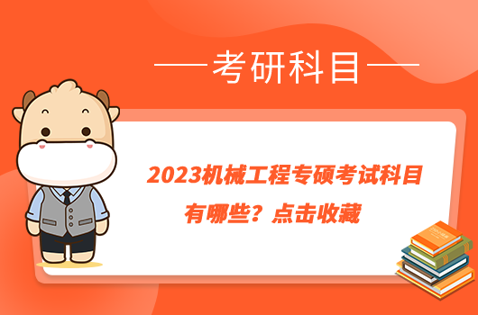 2023機(jī)械工程專(zhuān)碩考試科目有哪些？點(diǎn)擊收藏