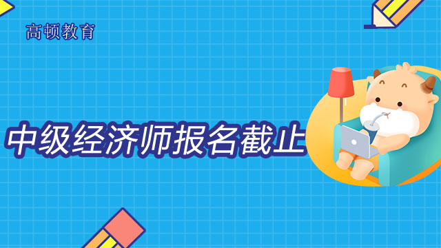 8月11日：这三个地方中级经济师考试报名工作结束！