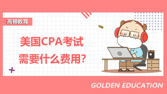 美国CPA考试需要什么费用？美国CPA证书性价比高吗？